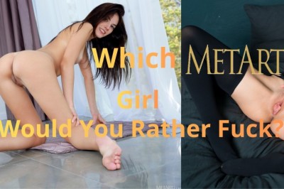 Which MetArt Girl Would You Rather Fuck?